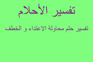 تفسير محاولة الاعتداء و الخطف في المنام تفسير محاولة الاعتداء و الخطف في المنام