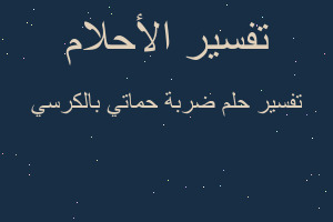 تفسير ضربة حماتي بالكرسي في المنام