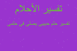 تفسير حبيبى يصلى فى حلمى في المنام