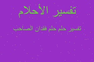 تفسير حلم فقدان الصاحب في المنام