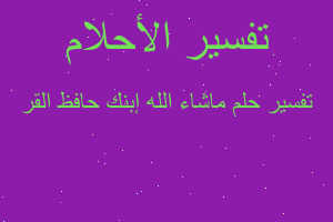 تفسير ماشاء الله إبنك حافظ القر في المنام