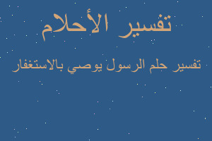 تفسير الرسول يوصي بالاستغفار في المنام تفسير الرسول يوصي بالاستغفار في المنام
