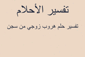 تفسير هروب زوجي من سجن في المنام