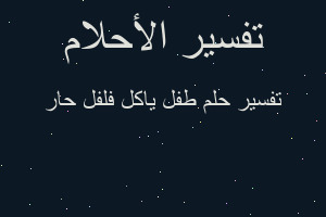 تفسير طفل ياكل فلفل حار في المنام