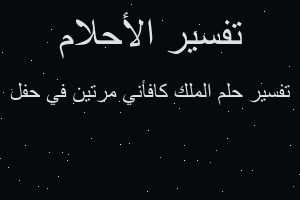 تفسير الملك كافأني مرتين في حفل في المنام تفسير الملك كافأني مرتين في حفل في المنام