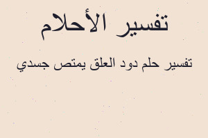 تفسير دود العلق يمتص جسدي في المنام