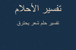 تفسير شعر يحترق في المنام تفسير شعر يحترق في المنام