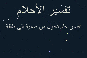 تفسير تحول من صبية الى طفلة في المنام