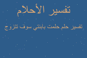 تفسير حلمت بابنتي سوف تتزوج في المنام