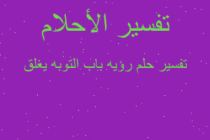 تفسير رؤيه باب التوبه يغلق في المنام تفسير رؤيه باب التوبه يغلق في المنام