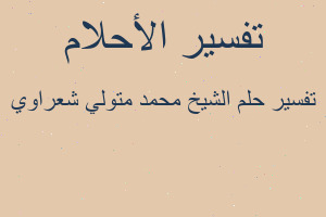 تفسير الشيخ محمد متولي شعراوي في المنام تفسير الشيخ محمد متولي شعراوي في المنام