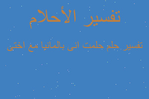 تفسير حلمت انى بالمانيا مع اختى في المنام تفسير حلمت انى بالمانيا مع اختى في المنام
