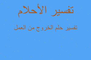 تفسير الخروج من العمل في المنام