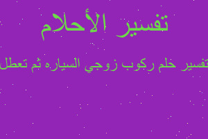 تفسير ركوب زوجي السياره ثم تعطل في المنام