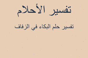 تفسير البكاء في الزفاف في المنام