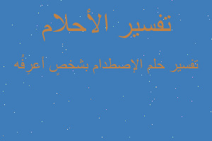تفسير الإصطدام بشخصٍ أعرِفُه في المنام تفسير الإصطدام بشخصٍ أعرِفُه في المنام