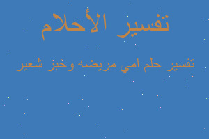 تفسير امي مريضه وخبز شعير في المنام