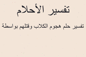 تفسير هجوم الكلاب وقتلهم بواسطة في المنام