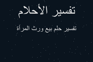 تفسير بيع ورث المرأة في المنام