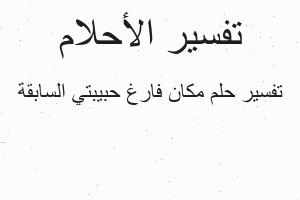 تفسير مكان فارغ حبيبتي السابقة في المنام