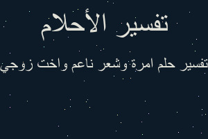 تفسير امرة وشعر ناعم واخت زوجي في المنام