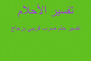 تفسير ضرب قريبي بزجاج في المنام