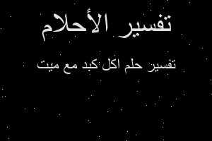 تفسير اكل كبد مع ميت في المنام