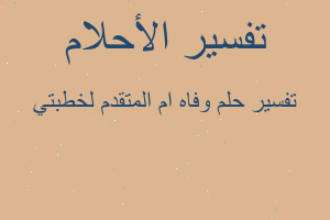 تفسير وفاه ام المتقدم لخطبتي في المنام تفسير وفاه ام المتقدم لخطبتي في المنام