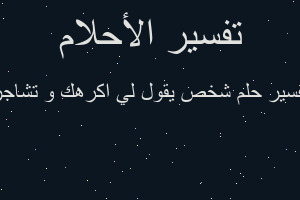 تفسير شخص يقول لي اكرهك و تشاجر في المنام