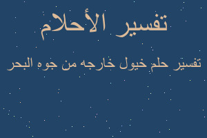 تفسير خيول خارجه من جوه البحر في المنام