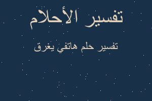 تفسير هاتفي يغرق في المنام