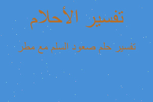 تفسير صعود السلم مع مطر في المنام تفسير صعود السلم مع مطر في المنام