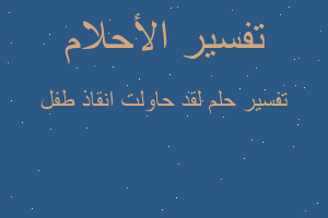 تفسير لقد حاولت انقاذ طفل في المنام