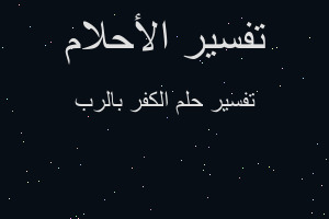 تفسير الكفر بالرب في المنام تفسير الكفر بالرب في المنام