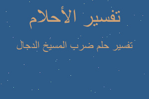 تفسير ضرب المسيخ الدجال في المنام تفسير ضرب المسيخ الدجال في المنام