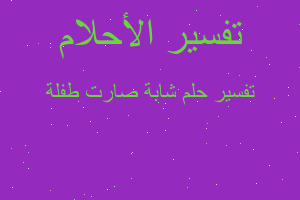 تفسير شابة صارت طفلة في المنام تفسير شابة صارت طفلة في المنام