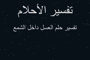 تفسير العسل داخل الشمع في المنام