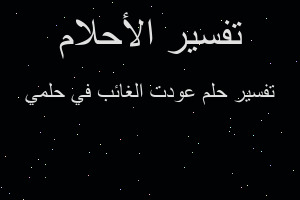 تفسير عودت الغائب في حلمي في المنام