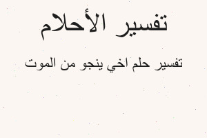 تفسير اخي ينجو من الموت في المنام