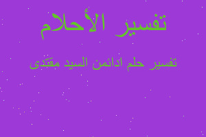 تفسير ادائمن السيد مقتدى في المنام