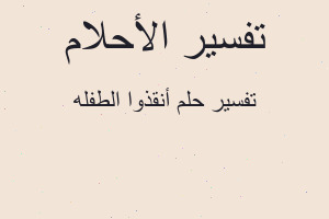 تفسير أنقذوا الطفله في المنام