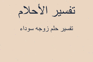 تفسير زوجه سوداء في المنام