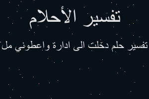 تفسير دخلت الى ادارة واعطوني مل في المنام تفسير دخلت الى ادارة واعطوني مل في المنام