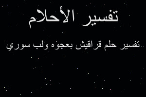 تفسير قراقيش بعجوه ولب سوري في المنام