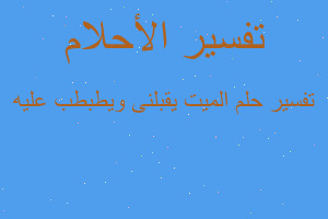 تفسير الميت يقبلنى ويطبطب عليه في المنام