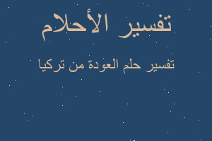 تفسير العودة من تركيا في المنام