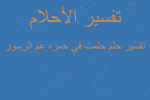 تفسير حلمت في حمزه عم الرسور في المنام