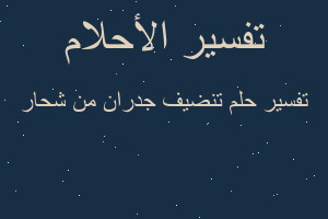 تفسير تنضيف جدران من شحار في المنام