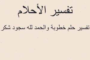 تفسير خطوبة والحمد لله سجود شكر في المنام