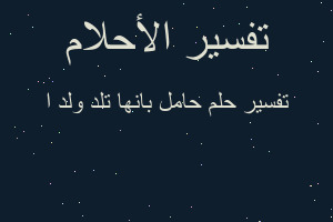 تفسير حامل بانها تلد ولد ا في المنام